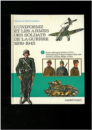 L'Uniforme Et Les Armes Des Soldats De La Guerre 1939 - 1945 : tome 1, France - Autriche - Allema...