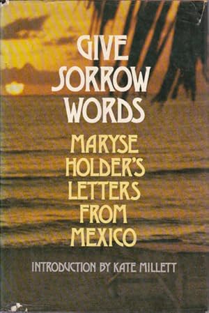 Seller image for Give Sorrow Words: Maryse Holder's Letters From Mexico for sale by Goulds Book Arcade, Sydney