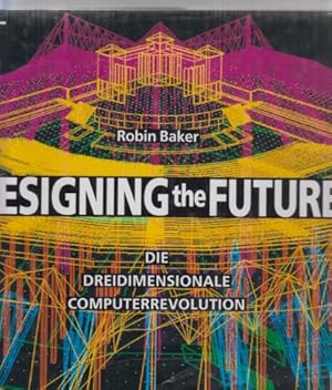Designing the future : die dreidimensionale Computerrevolution. Übers. von Armin Gontermann.
