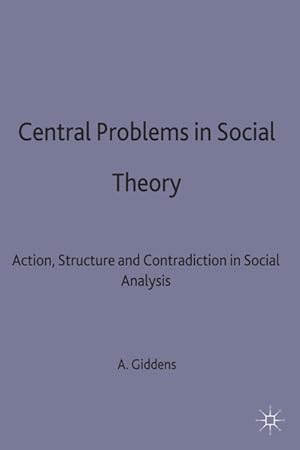 Central Problems in Social Theory: Action, structure and contradiction in social Analysis. (Conte...