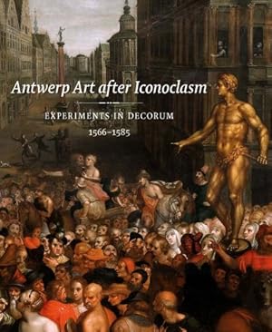 Immagine del venditore per Antwerp Art after Iconoclasm: Experiments in Decorum, 1566-1585 venduto da Trinity Books