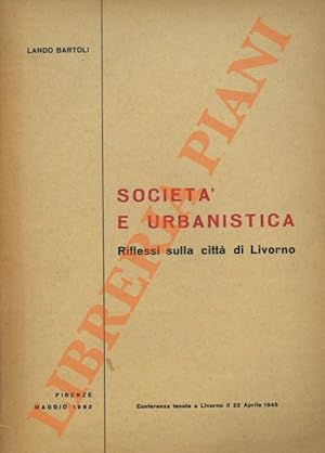 Bild des Verkufers fr Societ e urbanistica. Riflessi sulla citt di Livorno. Conferenza tenuta a Livorno il 22 aprile 1945. zum Verkauf von Libreria Piani