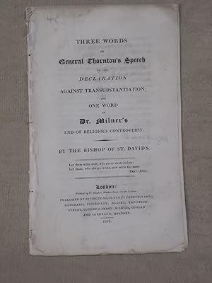 Imagen del vendedor de THREE WORDS ON GENERAL THORNTON'S SPEECH ON THE DECLARATION AGAINST TRANSUBSTANTIATION; AND ONE WORD ON DR. MILNER'S END OF RELIGIOUS CONTROVERSY. a la venta por Gage Postal Books