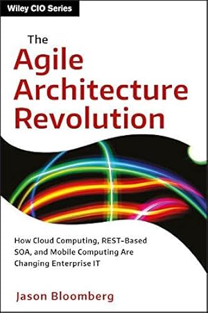 Bild des Verkufers fr The Agile Architecture Revolution: How Cloud Computing, RESTBased SOA, and Mobile Computing Are Changing Enterprise IT: 1 (Wiley CIO) zum Verkauf von WeBuyBooks