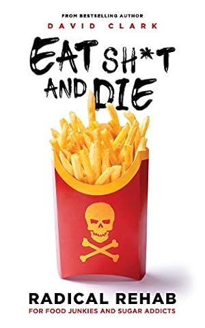 Seller image for EAT SH*T AND DIE: Radical Rehab for Food Junkies and Sugar Addicts for sale by WeBuyBooks