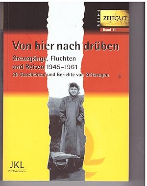 Bild des Verkufers fr Von hier nach drben: Grenzgnge, Fluchten und Reisen 1949-1961. 46 Geschichten und Berichte von Zeitzeugen: Grenzgnge, Fluchten und Reisen im kalten . und Berichte von Zeitzeugen zum Verkauf von Bcherpanorama Zwickau- Planitz