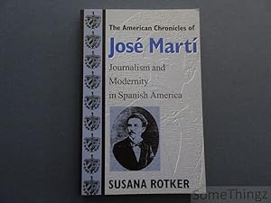 Immagine del venditore per The American Chronicles of Jos Mart. Journalism and Modernity in Spanish America. venduto da SomeThingz. Books etcetera.