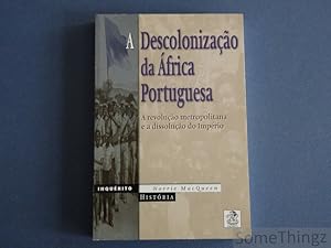 A Descolonizaçao da Africa Portuguesa. A revoluçao metropolitana e a dissoluçao do império