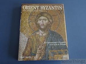 Orient Byzantin. L'art antique au Proche-Orient, de Constantinople à l'Arménie et de Syrie en Eth...