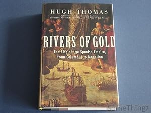 Rivers of Gold. The Rise of the Spanish Empire, from Columbus to Magellan.