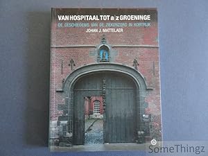 Imagen del vendedor de Van hospitaal tot A.Z. Groeninge: de geschiedenis van de ziekenzorg in Kortrijk. a la venta por SomeThingz. Books etcetera.