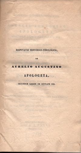 Disputatio Historico-Theologica, de Aurelio Augustino Apologeta, Secundum Libros de Civitate Dei.