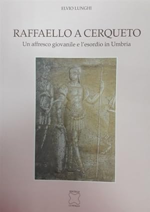Seller image for Raffaello a Cerqueto. Un affresco giovanile e l'esordio in Umbria. for sale by FIRENZELIBRI SRL