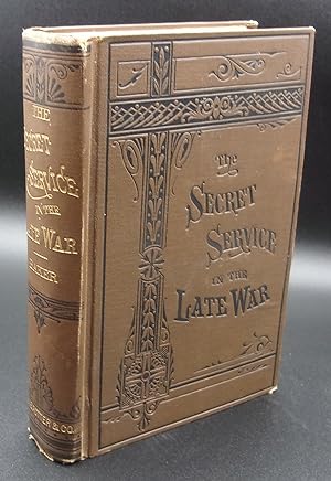 Seller image for THE SECRET SERVICE IN THE LATE WAR: Comprising the Author's Introduction to the Leading Men at Washington, with the Origin and Organization of the Detective Police, and a Graphic History of his Rich Experiences, North and South, His Perilous Adventures, Hairbreadth Escapes and Valuable Services, Etc., Etc. for sale by BOOKFELLOWS Fine Books, ABAA