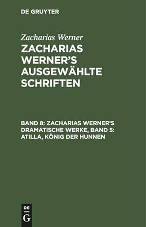 Bild des Verkufers fr Zacharias Werners dramatische Werke, Band 5: Atilla, Knig der Hunnen zum Verkauf von AHA-BUCH GmbH