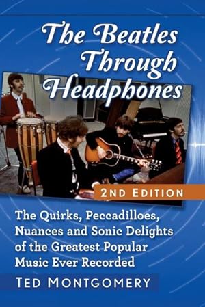 Seller image for The Beatles Through Headphones : The Quirks, Peccadilloes, Nuances and Sonic Delights of the Greatest Popular Music Ever Recorded, 2d ed. for sale by AHA-BUCH GmbH