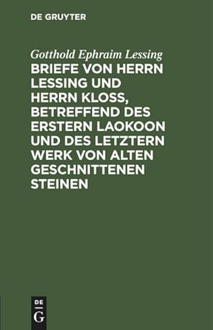 Bild des Verkufers fr Briefe von Herrn Lessing und Herrn Klo, betreffend des erstern Laokoon und des letztern Werk von alten geschnittenen Steinen zum Verkauf von AHA-BUCH GmbH