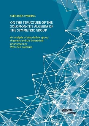 Bild des Verkufers fr On the structure of the Solomon-Tits algebra of the symmetric group. An analysis of associative, group theoretic and Lie theoretical phenomenons : With 224 exercises zum Verkauf von AHA-BUCH GmbH