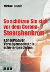 So schützen Sie sich vor dem Corona-Staatsbankrott. Konservativer Vermögensschutz in schwierigen ...