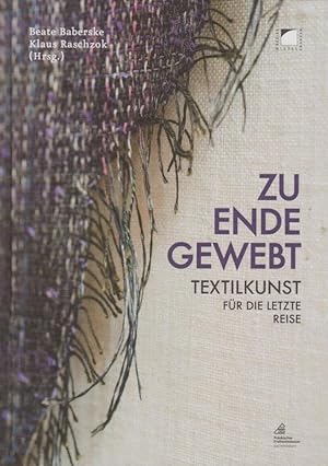 Zu Ende gewebt : Textilkunst für die letzte Reise / Beate Baberske, Klaus Raschzok (Hrsg.) ; im A...