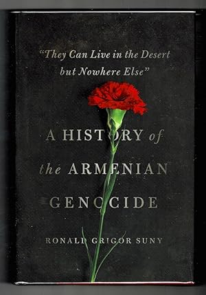 "They Can Live in the Desert but Nowhere Else ": A History of the Armenian Genocide.