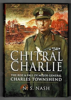 Chitràl Charlie. The Life and Times of a Victorian Soldier. The Slow Rise and Swift Fall of Major...