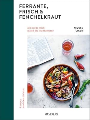 Bild des Verkufers fr Ferrante, Frisch & Fenchelkraut: Ich koche mich durch die Weltliteratur. Rezepte und Geschichten zum Verkauf von Wegmann1855