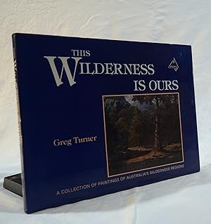 THIS WILDERNESS IS OURS. A Collection of Australia's Wilderness Regions