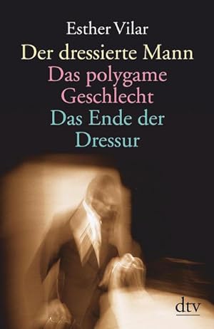 Seller image for Der dressierte Mann / Das polygame Geschlecht / Das Ende der Dressur for sale by Wegmann1855