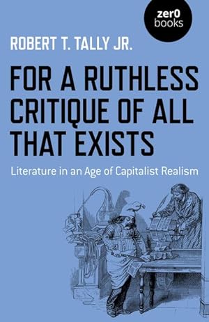 Bild des Verkufers fr For a Ruthless Critique of All That Exists : Literature in an Age of Capitalist Realism zum Verkauf von GreatBookPrices