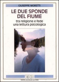 Image du vendeur pour Le due sponde del fiume. Tra religione e fede una lettura psicologica - Giuseppe Moretti mis en vente par libreria biblos