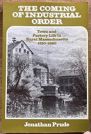 The Coming of Industrial Order: Town and Factory Life in Rural Massachusetts 1810 - 1860