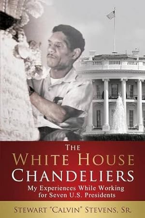 Seller image for The White House Chandeliers: My Experiences While Working for Seven U.S. Presidents for sale by Reliant Bookstore