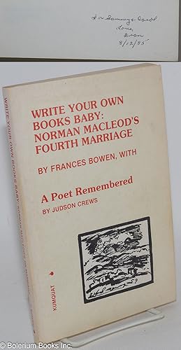 Imagen del vendedor de Write Your Own Books Baby: Norman Macleod's Fourth Marriage [to author Frances Bowen], with A Poet Remembered by Judson Crews a la venta por Bolerium Books Inc.