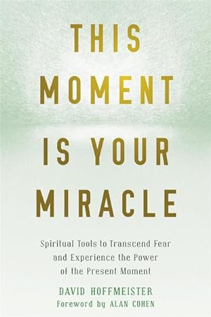 Bild des Verkufers fr This Moment Is Your Miracle : Spiritual Tools to Transcend Fear and Experience the Power of the Present Moment zum Verkauf von AHA-BUCH GmbH