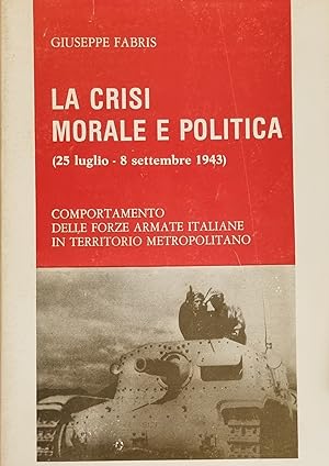 LA CRISI MORALE E POLITICA (25 LUGLIO - 8 SETTEMBRE 1943). COMPORTAMENTO DELLE FORZE ARMATE ITALI...