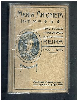 María Antonieta íntima. Días felices y días aciagos de una reina, 1755-1793.