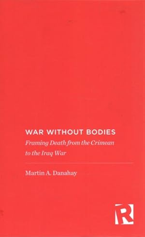 Seller image for War Without Bodies : Framing Death from the Crimean to the Iraq War for sale by GreatBookPrices