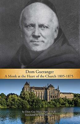 Dom Guéranger - A Monk at the Heart of the Church