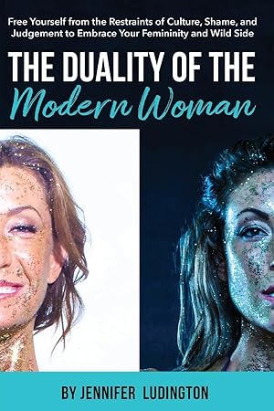 Seller image for The Duality of the Modern Woman: Free Yourself from the Restraints of Culture, Shame, and Judgement to Embrace Your Femininity and Wild Side for sale by moluna