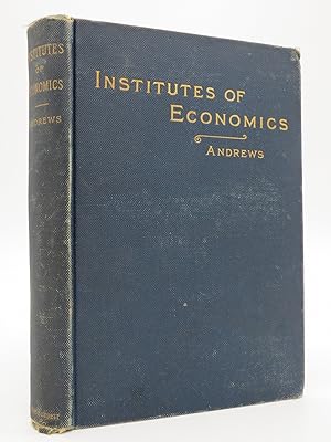 INSTITUTES OF ECONOMICS A Succinct Text-Book of Political Economy for the Use of Classes in Colle...