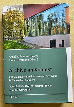 Archive im Kontext: Öffnen, Erhalten und Sichern von Archivgut in Zeiten des Umbruchs. Festschrif...
