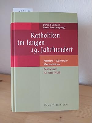 Katholiken im langen 19. Jahrhundert. Akteure - Kulturen - Mentalitäten. Festschrift für Otto Wei...