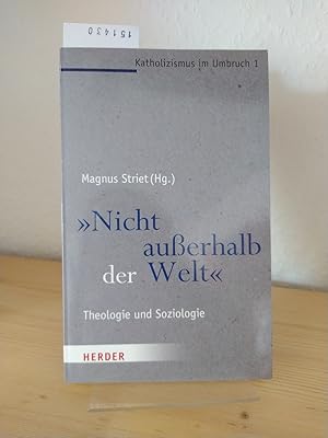 Bild des Verkufers fr Nicht auerhalb der Welt". Theologie und Soziologie. [Herausgegeben von Magnus Striet]. (= Katholizismus im Umbruch, Band 1). zum Verkauf von Antiquariat Kretzer