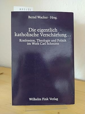 Immagine del venditore per Die eigentlich katholische Verschrfung. Konfession, Theologie und Politik im Werk Carl Schmitts. [Herausgegeben von Bernd Wacker]. venduto da Antiquariat Kretzer