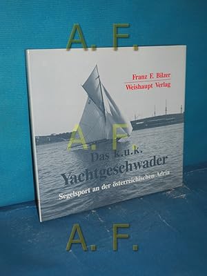 Bild des Verkufers fr Das k.u.k. Yachtgeschwader : Segelsport an der sterreichischen Adria zum Verkauf von Antiquarische Fundgrube e.U.