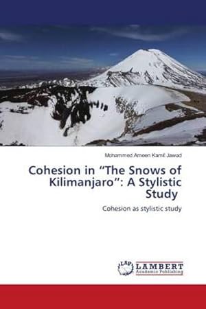 Bild des Verkufers fr Cohesion in The Snows of Kilimanjaro: A Stylistic Study : Cohesion as stylistic study zum Verkauf von AHA-BUCH GmbH