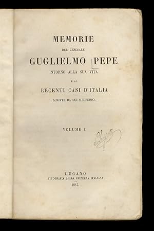 Memorie del generale Guglielmo Pepe intorno alla sua vita e ai recenti casi d'Italia, scritte da ...