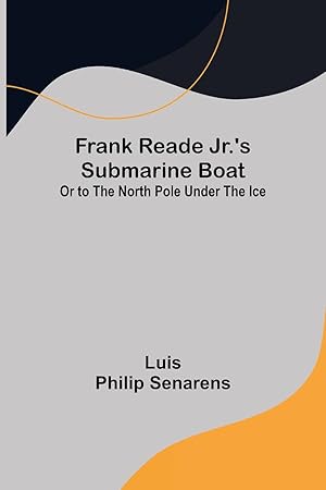 Seller image for Frank Reade Jr.\ s Submarine Boat or to the North Pole Under the Ice. for sale by moluna