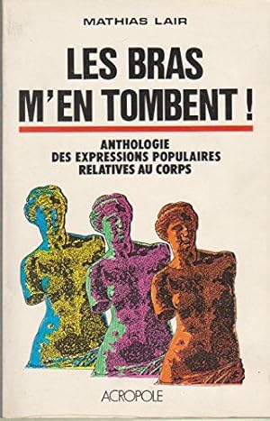 Seller image for Les Bras m'en tombent ! : Anthologie des expressions populaires relatives au corps for sale by LE GRAND CHENE